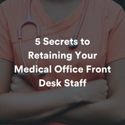 5 secrets to retain your medical office front desk staff